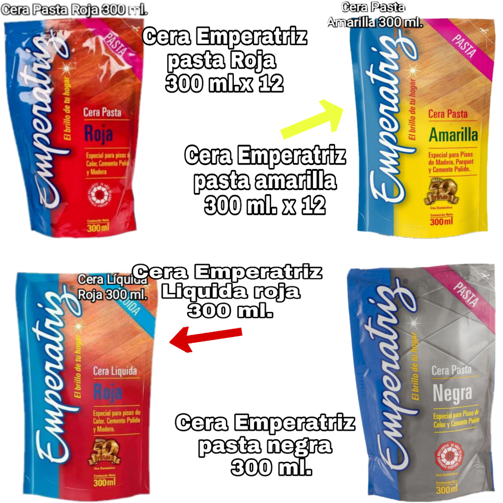 Cera Emperatriz pasta roja 300 ml. x 12 S/. Cera Emperatriz pasta amarilla 300 ml. x 12 S/.; ....... Cera Emperatriz liquida 300 ml. x 12 S/.; ....... Cera Emperatriz pasta negra 300 ml. x 12 S/.