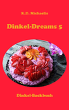 eBook und Buch Dinkel-Dreams 1 kombiniertes Koch- und Backbuch von K.D. Michaelis