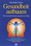 Randolph Stone: Gesundheit aufbauen. Die bewußte Kunst, sich wohl zu fühlen