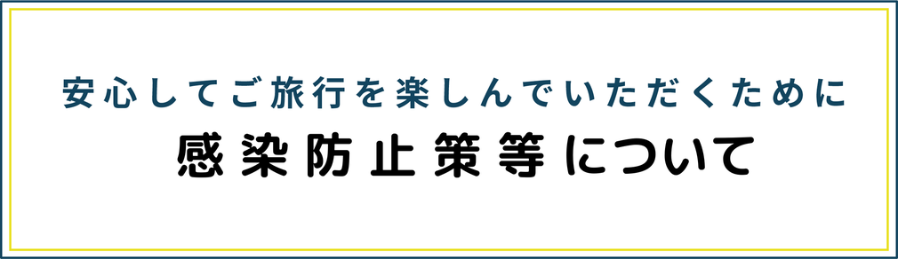 安心して旅行を楽しんでいただくために、コロナウイルス対策について