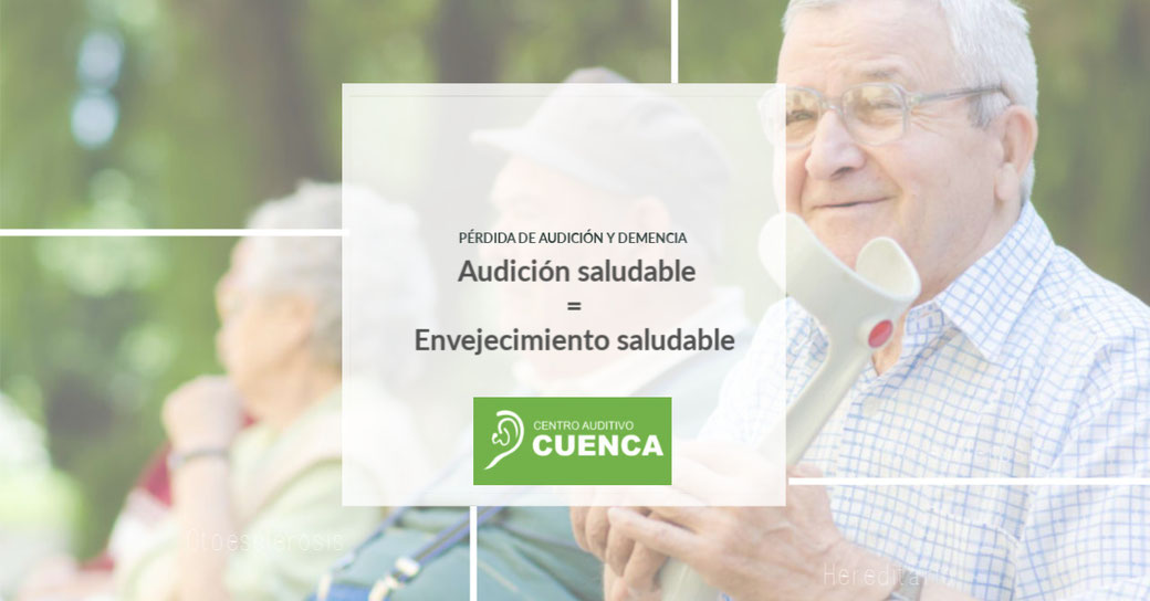 Una audición saludable es igual a un envejecimiento saludable. Pérdida de audición y demencia. Centro Auditivo Cuenca.