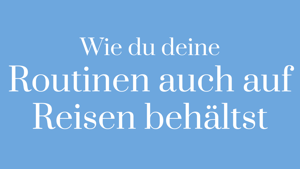Routine Routine aufbauen, Routine behalten, Routine aufrechterhalten, Reisen, Reiseroutine, Routine beim Reise, verschiedene Routinen