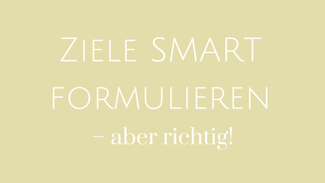 Ziele smart handeln Umsetzung umsetzen objetiv messbar subjetiv messbar spezifisch messbar attraktiv realistisch terminiert Sinn Richtung finden Motivation Eigenverantwortung