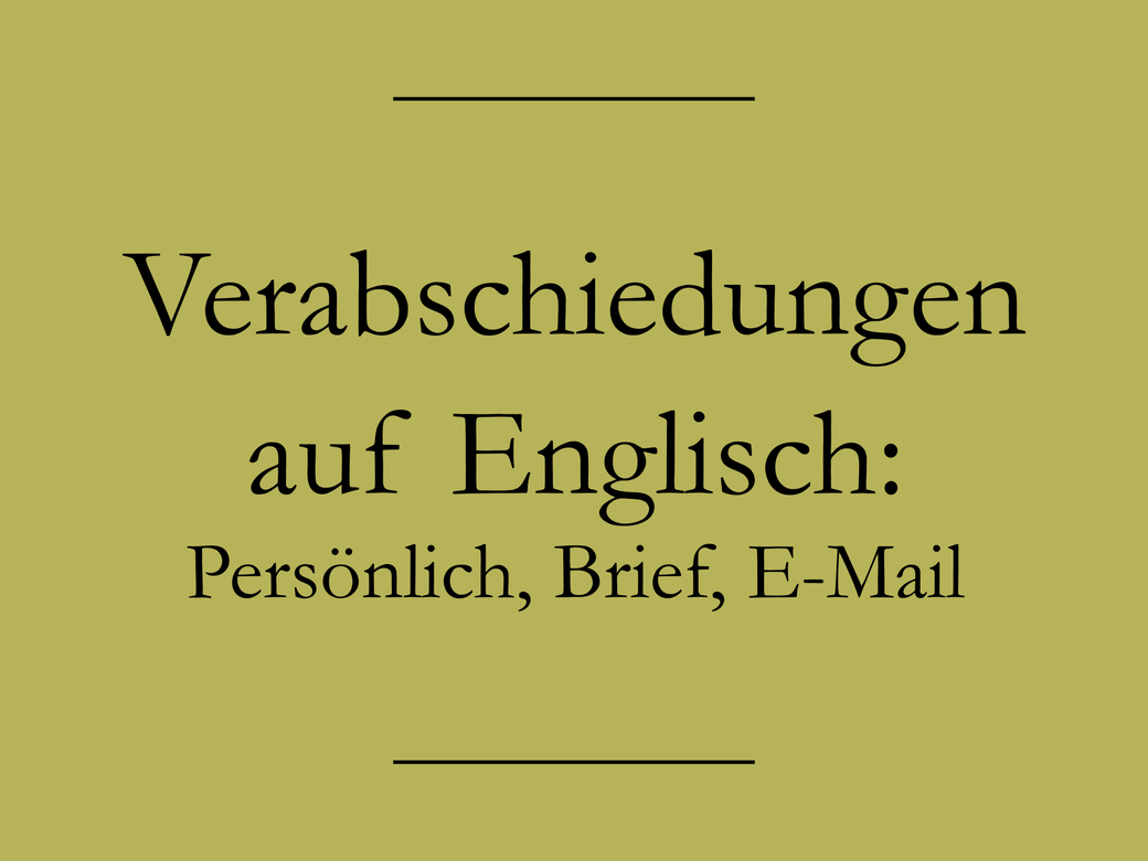 Verabschieden auf Englisch in Brief, EMail & persönlich formell