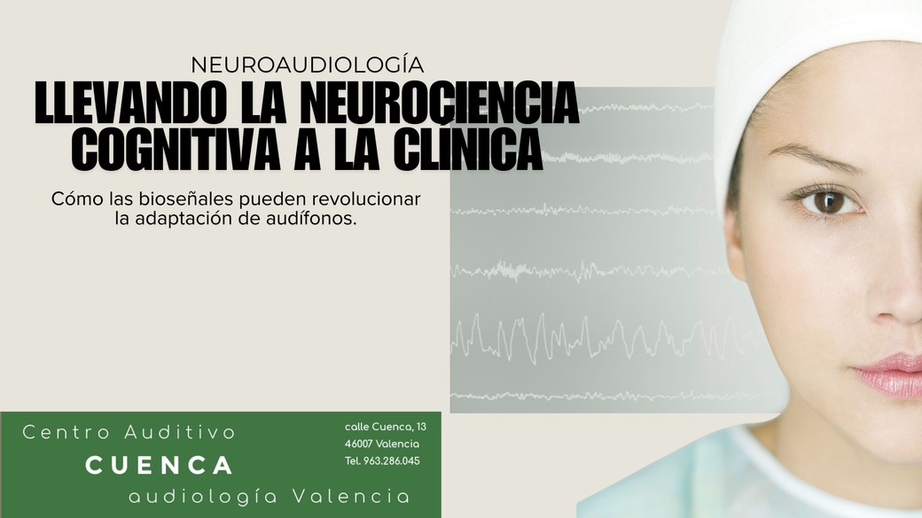 Neuroaudiología. Llevando la neurociencia cognitiva a la clínica: cómo las bioseñales pueden revolucionar la adaptación de audífonos.