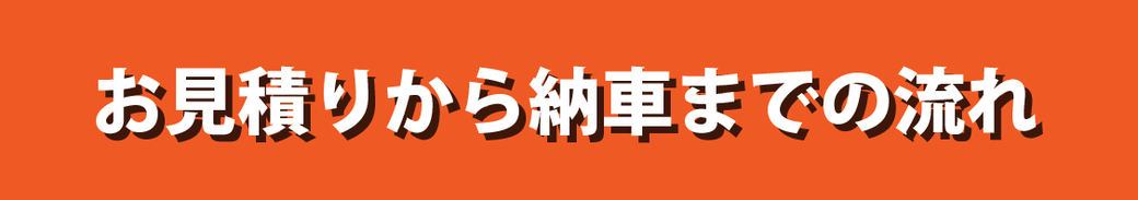 お見積りから納車までの流れ