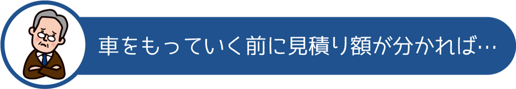 車を持っていく前に見積額が分かれば