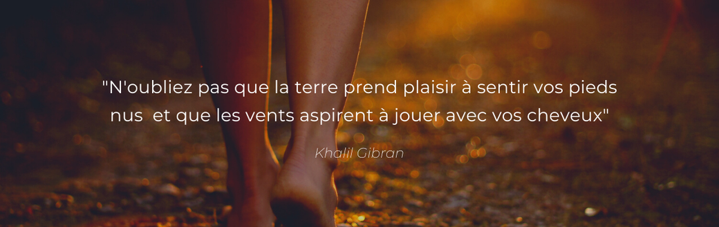 Lorina "N'oubliez pas que la terre prend plaisir à sentir vos pieds nus et que les vents aspirent à jouer avec vos cheveux"