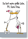Du bist meine große Liebe. PS. Deine Frau.