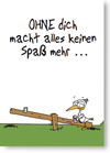 Ohne Dich macht alles keinen Spaß mehr ...