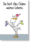 Du bist das Chaos meines Lebens.