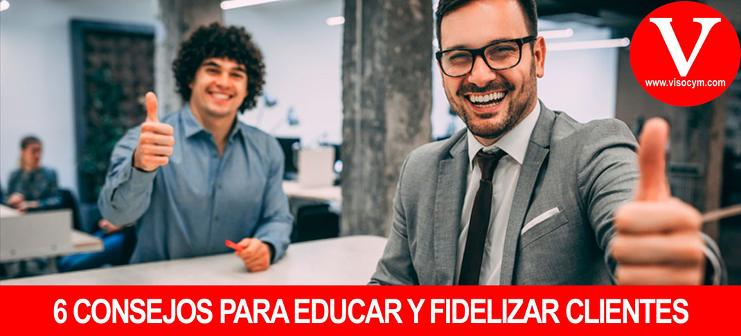 6 Consejos para educar y fidelizar clientes