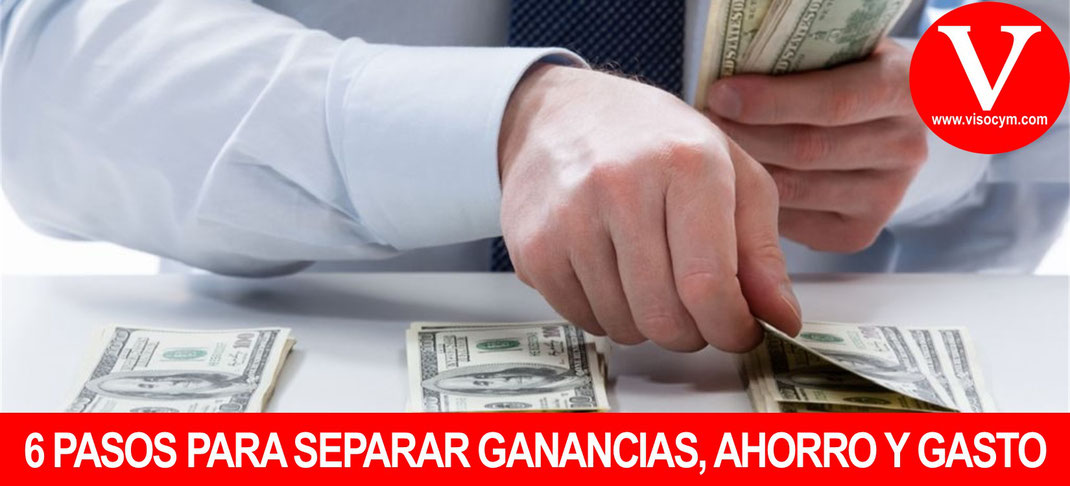 6 Pasos para separar ganancias, ahorro y gasto