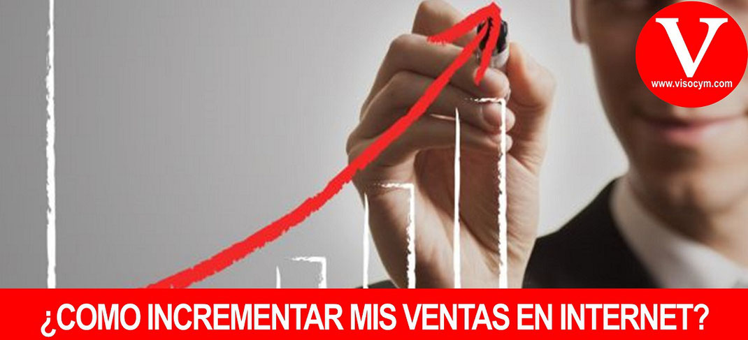 ¿COMO INCREMENTAR MIS VENTAS EN INTERNET?