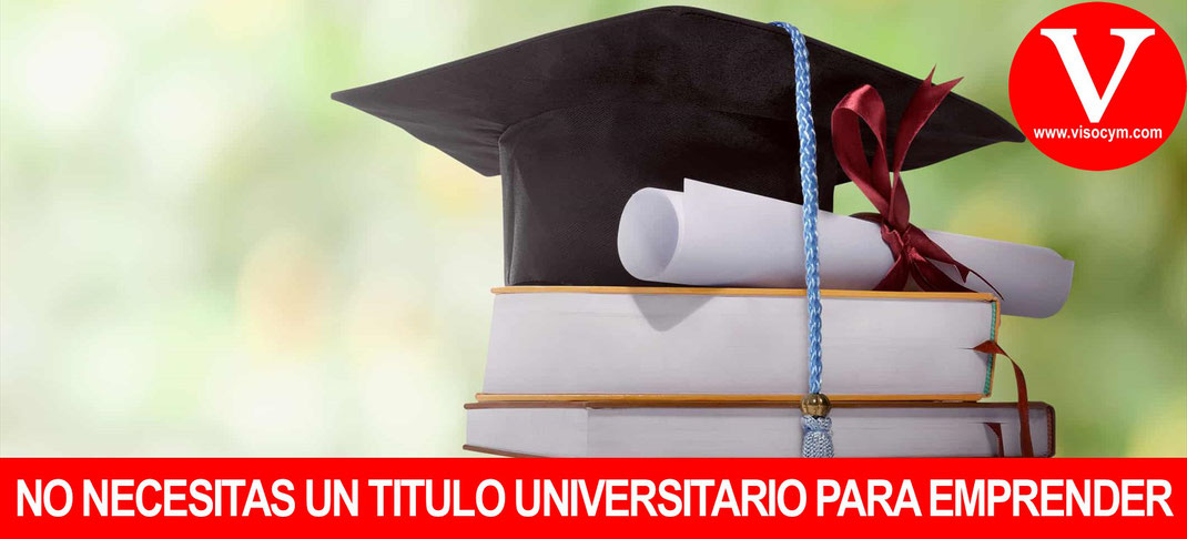 ¡ PARA EMPRENDER NO NECESITAS TITULO UNIVERSITARIO !