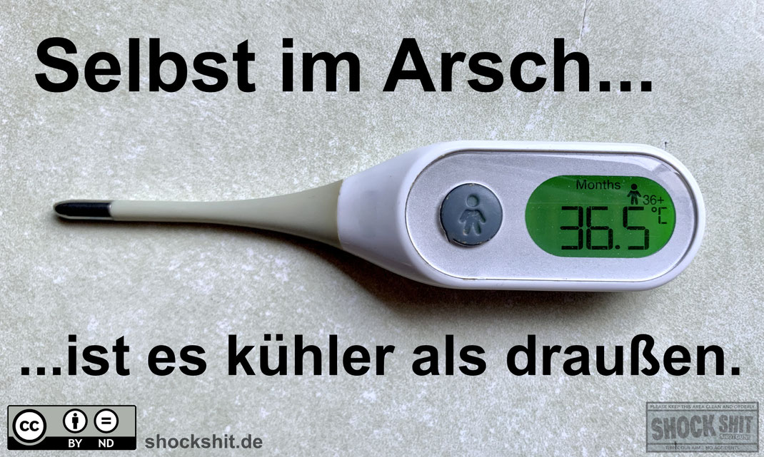 Selbst im Arsch ist es kühler als draußen.