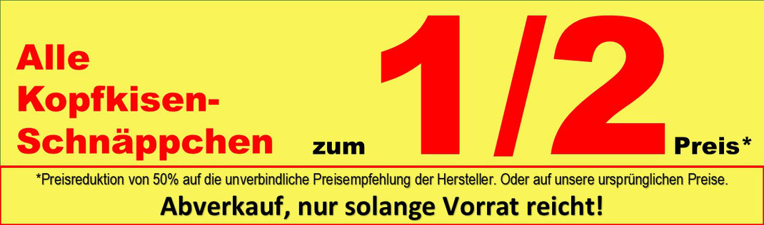 Ein Bild mit Text. Alle Kopfkissen Schnäppchen bieten wir zum halben Preis. Preisreduktion von 50% auf die unverbindliche Preisempfehlung der Hersteller. Oder auf unsere ursprünglichen Preise.