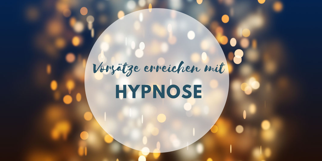 Mit Hypnose Vorsätze umsetzen und Ziele erreichen