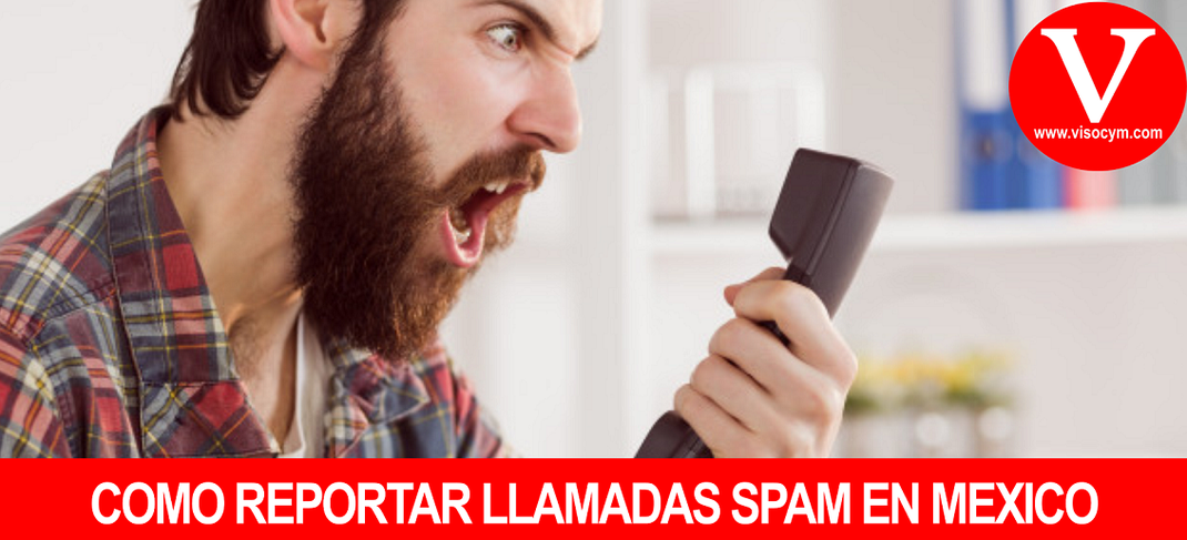 COMO REPORTAR LLAMADAS SPAM EN MEXICO