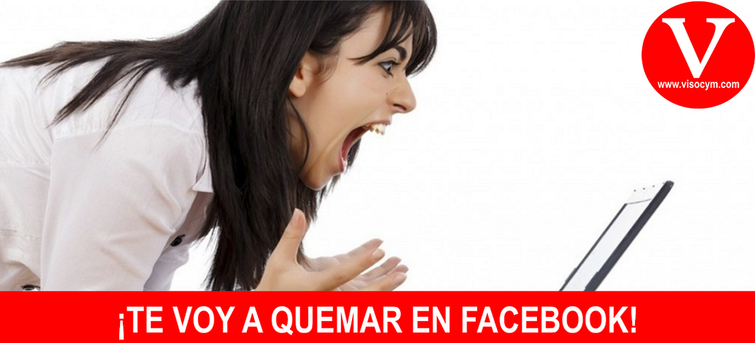 ¡TE VOY A QUEMAR EN FACEBOOK!