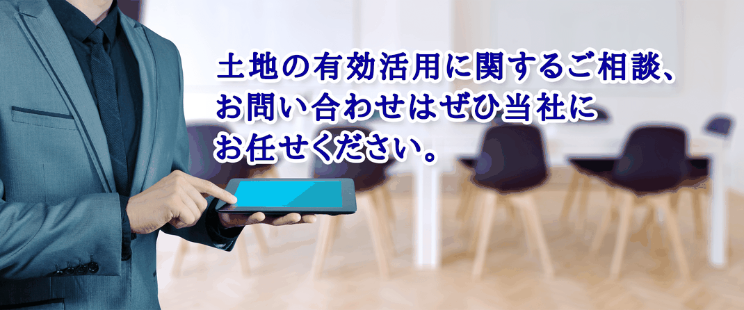 土地の有効活用に関するご相談、お問い合わせはぜひ当社にお任せください