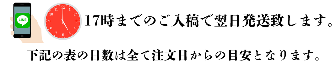 １７時までのご入稿で翌日発送致します。業界最速レベル。下記の表の日数はすべて注文日からの目安となります。