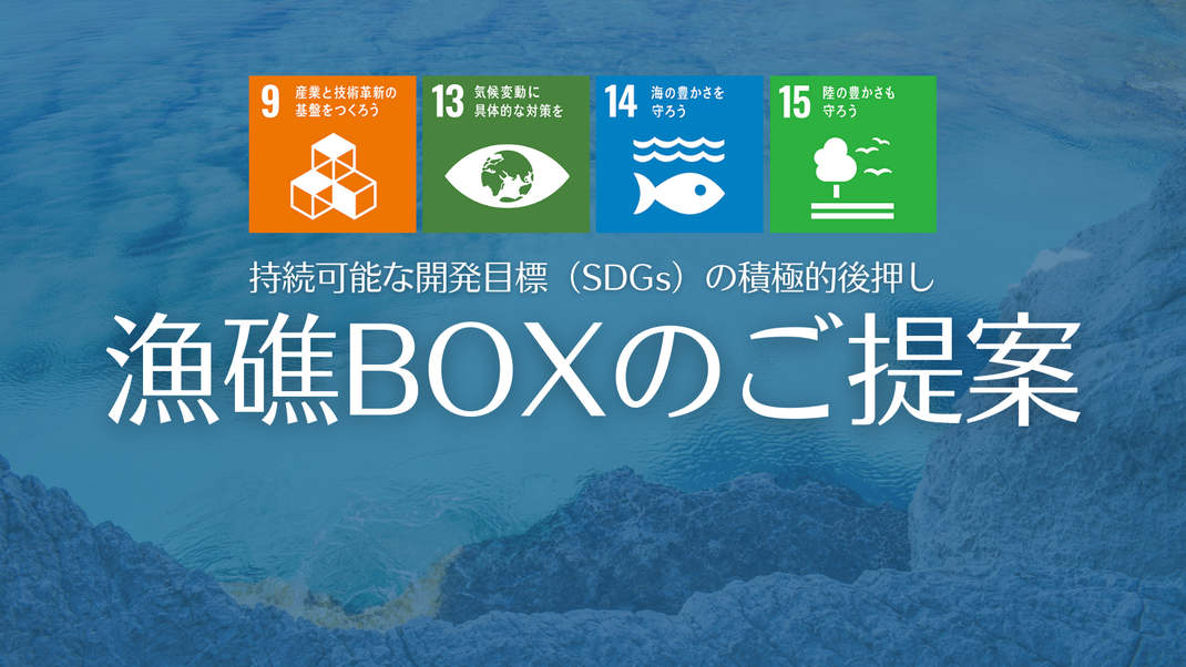 持続可能な開発目標（SDGs）の積極的後押し「漁礁BOXのご提案」