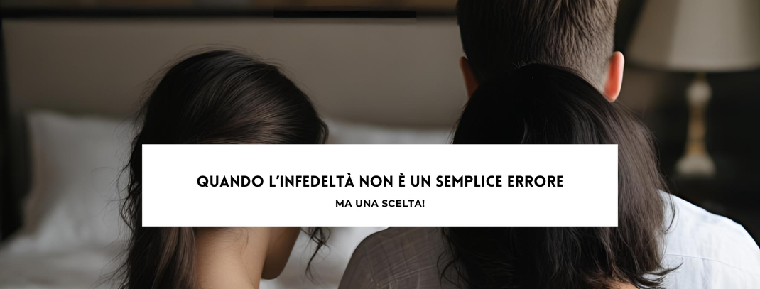 Quando l'infedeltà non è un semplice errore, ma una scelta!