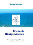 Petra Mettke/Michaels Königsmärchen 2. Märchenbuch aus dem ™Gigabuch Michael/2014/ISBN 978-3-734712-52-4