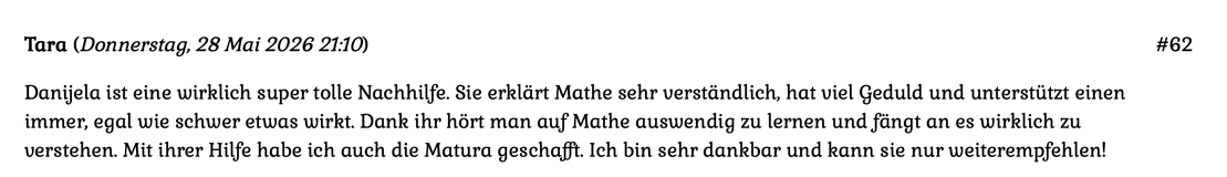 Kundenmeinung Nummer 62 vom 28. Mai 2026: Danijela ist eine wirklich super tolle Nachhilfe. Sie erklärt Mathe sehr verständlich, hat viel Geduld und unterstützt einen immer, egal wie schwer etwas wirkt... Für mehr auf das Bild klicken.