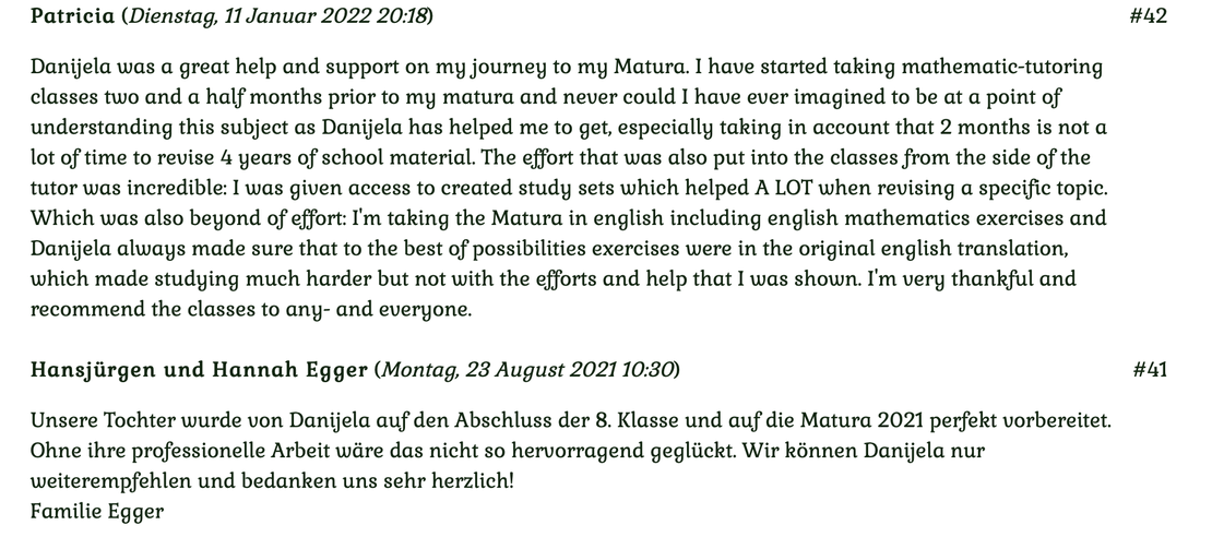 Kundenmeinungen Nr 42 vom 11.01.2022 und Nr 41 vom 23.8.2021:Danijela was a great help and support on my journey to my Matura. I have started taking mathematic-tutoring classes two and a half months prior to my. Matura... Für mehr klicken Sie auf das Bild