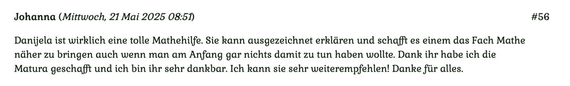 Kundenmeinung Nr. 56 vom 21. Mai 2025: Danijela ist wirklich eine tolle Mathehilfe. Sie kann ausgezeichnet erklären und schafft es einem das Fach Mathe näher zu bringen... Für mehr klicken Sie auf das Bild!