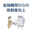 金融機関からの信頼度向上