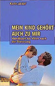 Kinder sind kein Besitz. Sie gehören zu ihren Eltern, aber nicht ihren Eltern. Ein Ratgeber für mehr Elternschaft trotz Paartrennung.