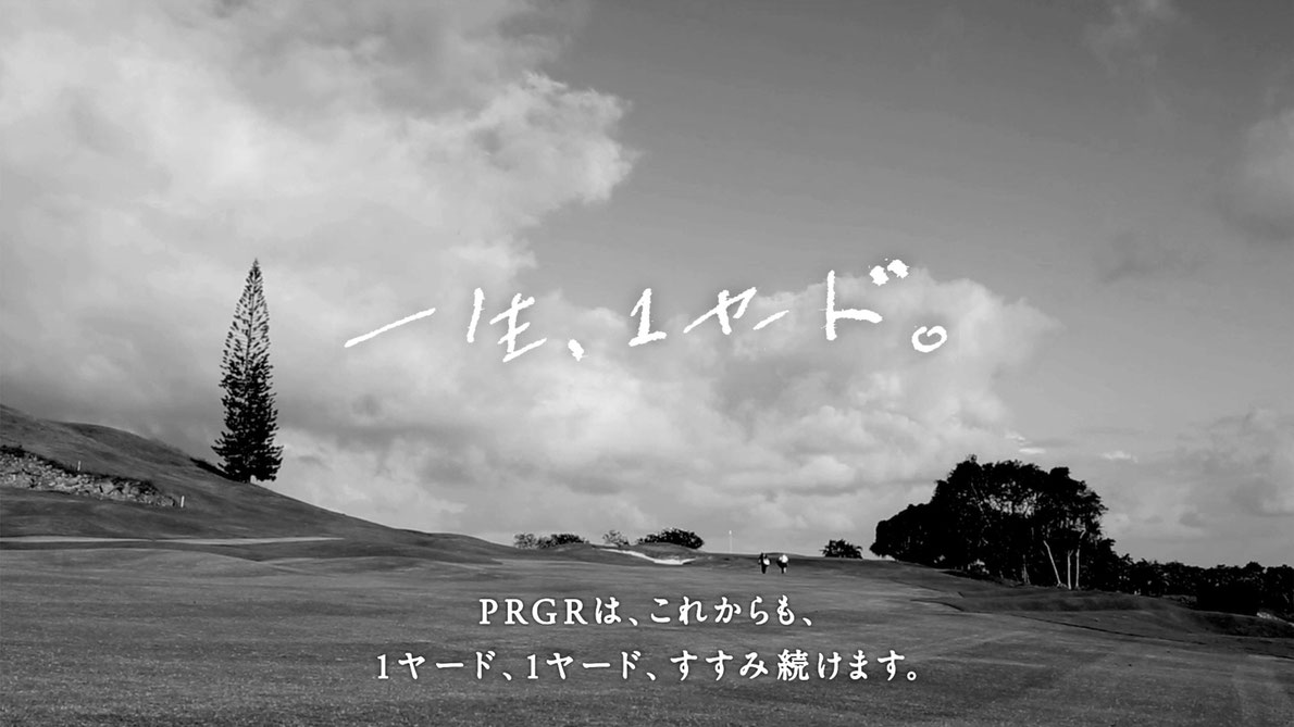 PRGR 一生、1ヤード。PRGRは、これからも、1ヤード、1ヤード、すすみ続けます。CM画像