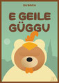 Du bisch e geile Güggu.