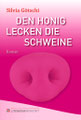 Den Honig lecken die Schweine / Roman