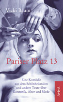  Vicki Baum: Pariser Platz 13. Eine Komödie aus dem Schönheitssalon und andere Texte über Kosmetik, Alter und Mode