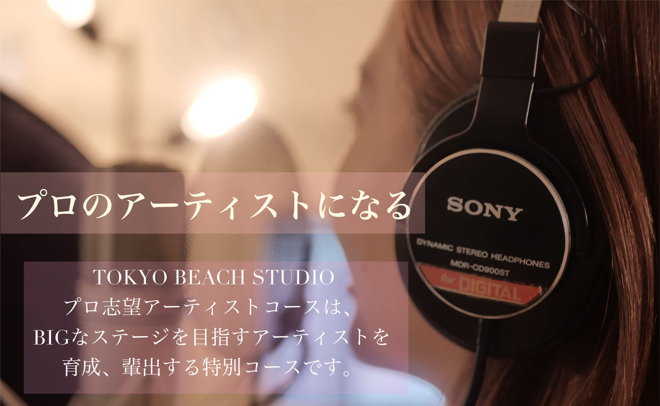  TOKYO BEACH STUDIO プロ志望アーティストコースは、 BIGなステージに目指すアーティストへ 育成、輩出する特別コースです。