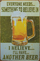 CARTEL CHAPA (RETRO - VINTAGE) 30X20CM - EVERYONE NEEDS...SOMETHING TO BELIEVE IN - I BELIEVE...I´LL HAVE...ANOTHER BEER (NUEVO) 11€.