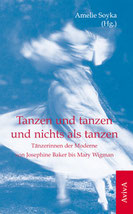 Amelie Soyka (Hg.): Tanzen und tanzen und nichts als tanzen. Tänzerinnen der Moderne von Josephine Baker bis Mary Wigman