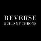REVERSE - Build my throne
