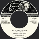 ROBERTO SANCHEZ & I MAN CRUZ  WE'RE GOING TO ZION / DUB  Label:  Soul & Drums (7")
