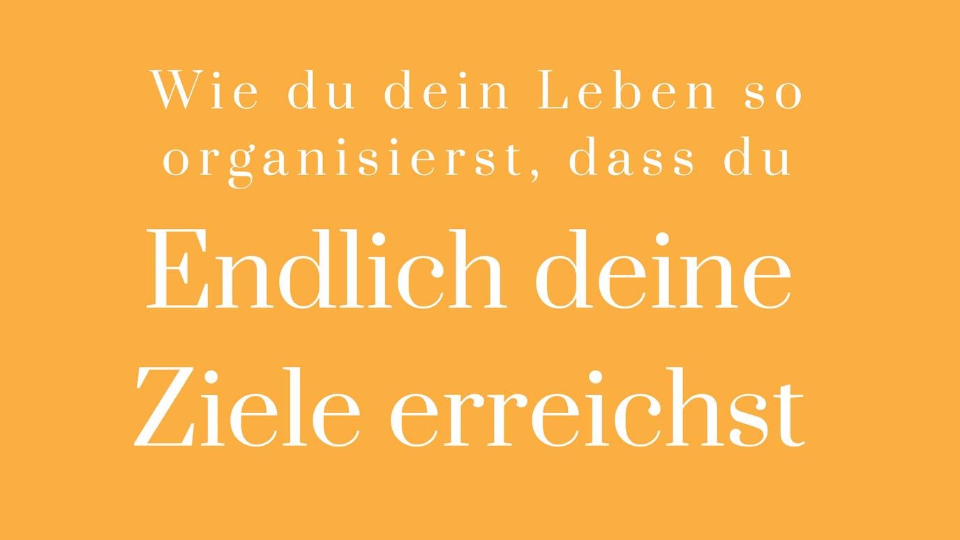 Leben organisieren: Wie organisiere ich mich, um meine Ziele zu erreichen?
