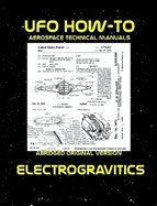 UFO How-To Aerospace Technical Manual Volume II: Electrogravitics 