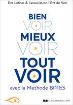 Bien voir, mieux voir, tout voir, avec la methode bates. livre de l'Association l'Art de Voir