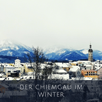 Der Chiemgau im Winter
