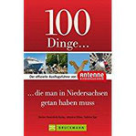 100 Dinge, die man in Niedersachsen getan haben muss Der offizielle Ausflugsführer von Antenne Niedersachsen mit Highlights wie Teezeremonie, Bierseminar, Serengeti-Park oder Einhornhöhle