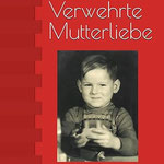 Verwehrte Mutterliebe