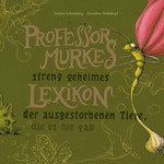 Professor Murkes streng geheimes Lexikon der ausgestorbenen Tiere, die es nie gab (Text von Andrea Schomburg), Tulipan Verlag, 2016